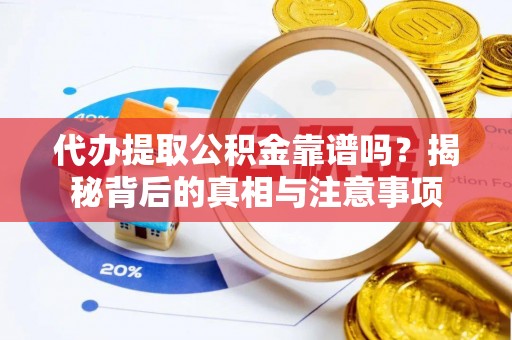 麻城代办提取公积金靠谱吗？揭秘背后的真相与注意事项