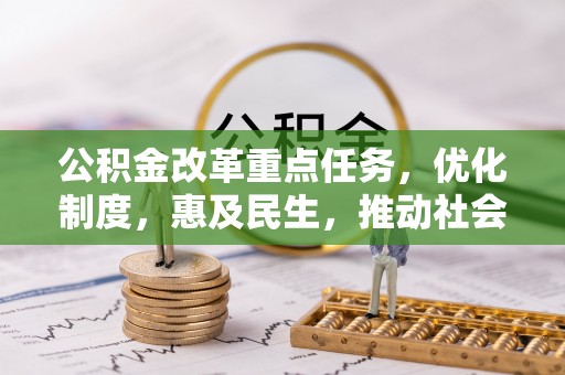 麻城公积金改革重点任务，优化制度，惠及民生，推动社会公平发展