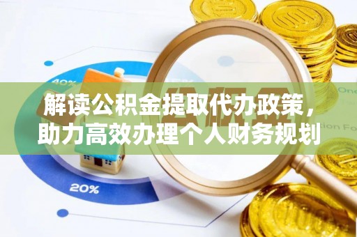 麻城解读公积金提取代办政策，助力高效办理个人财务规划
