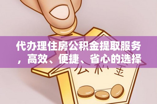麻城代办理住房公积金提取服务，高效、便捷、省心的选择