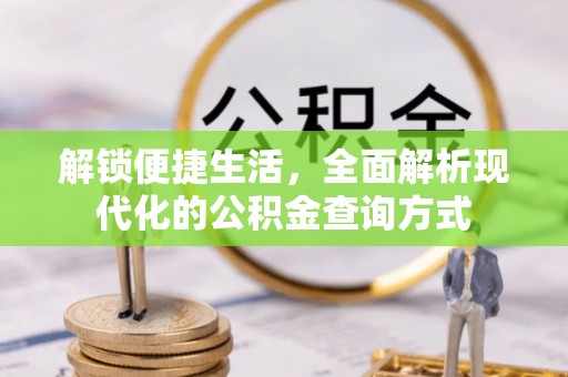 麻城解锁便捷生活，全面解析现代化的公积金查询方式