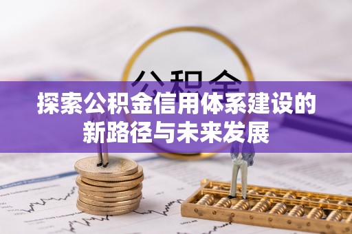 麻城探索公积金信用体系建设的新路径与未来发展