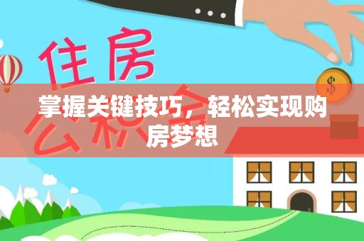 麻城掌握关键技巧，轻松实现购房梦想