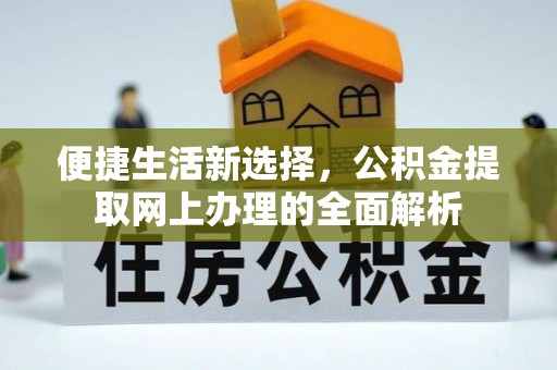 麻城便捷生活新选择，公积金提取网上办理的全面解析