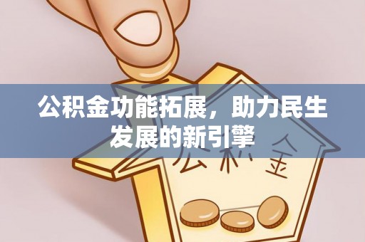 麻城公积金功能拓展，助力民生发展的新引擎