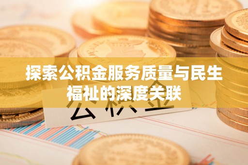 麻城探索公积金服务质量与民生福祉的深度关联