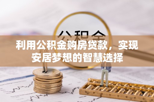 麻城利用公积金购房贷款，实现安居梦想的智慧选择