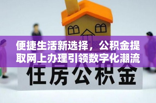 麻城便捷生活新选择，公积金提取网上办理引领数字化潮流
