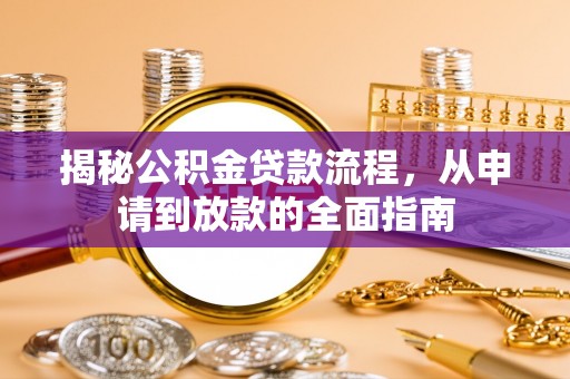 麻城揭秘公积金贷款流程，从申请到放款的全面指南