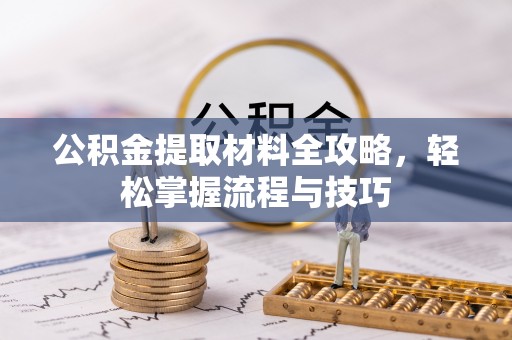 麻城公积金提取材料全攻略，轻松掌握流程与技巧