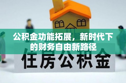麻城公积金功能拓展，新时代下的财务自由新路径